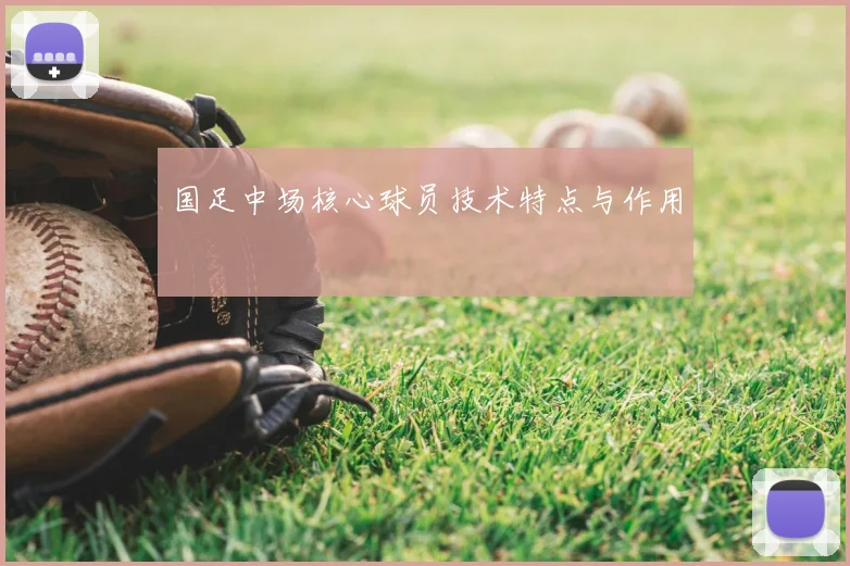 国足中场核心球员技术特点与作用