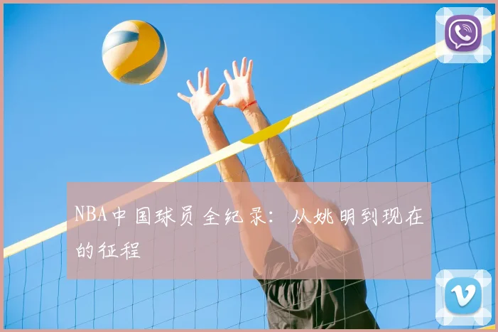NBA中国球员全纪录:从姚明到现在的征程