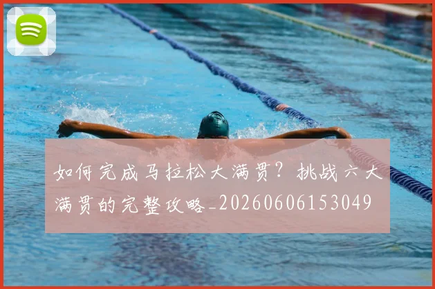 如何完成马拉松大满贯?挑战六大满贯的完整攻略_20260606153049