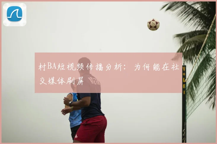 村BA短视频传播分析:为何能在社交媒体刷屏