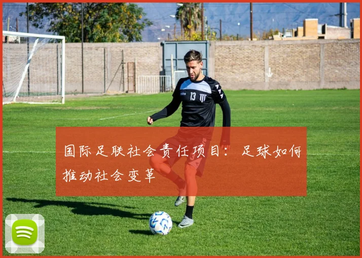 国际足联社会责任项目:足球如何推动社会变革