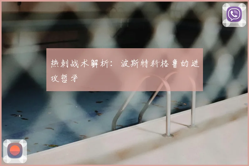 热刺战术解析:波斯特科格鲁的进攻哲学